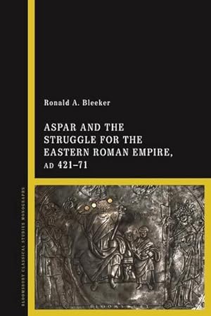 Bild des Verkufers fr Aspar and the Struggle for the Eastern Roman Empire, AD 421 71 zum Verkauf von AHA-BUCH GmbH