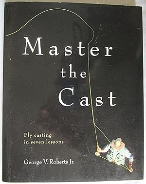 Image du vendeur pour Master the Cast : Fly Casting in Seven Lessons mis en vente par Fireside Angler