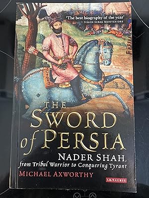 Bild des Verkufers fr The Sword of Persia Nader Shah from Tribal Warrior to Conquering Tyrant zum Verkauf von Mrs Middleton's Shop and the Rabbit Hole