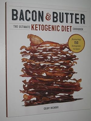 Bacon & Butter : The Ultimate Ketogenic Diet Cookbook