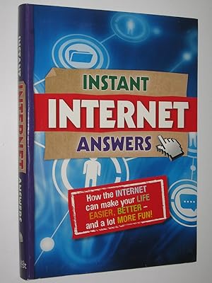 Instant Internet Answers : How the Internet can make your life easier, better - and a lot more fun!