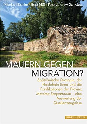 Bild des Verkufers fr Mauern gegen Migration? :Sptrmische Strategie, der Hochrhein-Limes und die Fortifikationen der Provinz Maxima Sequanorum - eine Auswertung der Quellenzeugnisse. zum Verkauf von Antiquariat Bergische Bcherstube Mewes