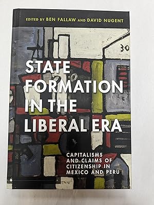 State Formation in the Liberal Area: Capitalisms and Claims of Citizenship in Mexico and Peru