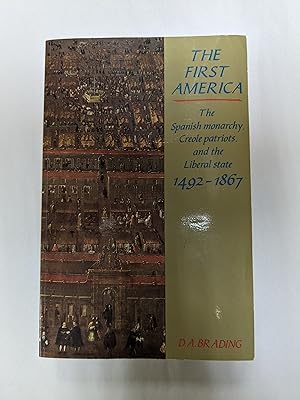 The First America: The Spanish monarchy, Creole patriots, and the Liberal state 1492-1867
