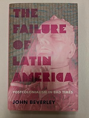 The Failure of Latin America: Postcolonialism in Bad Times