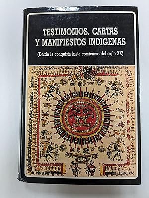 Testimonios, Cartes y Manifiestos Indigenas: (Desde la Conquista Hasta Comienzos del Siglo XX)