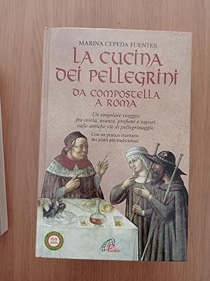 La cucina dei pellegrini : da Compostella a Roma: un singolare viaggio fra storia, usanze, profum...
