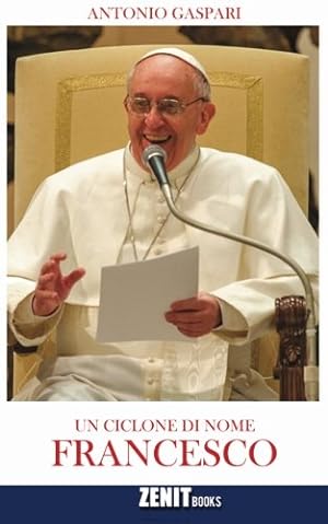 Immagine del venditore per Un ciclone di nome Francesco: Il Papa venuto dalla fine del mondo venduto da librisaggi