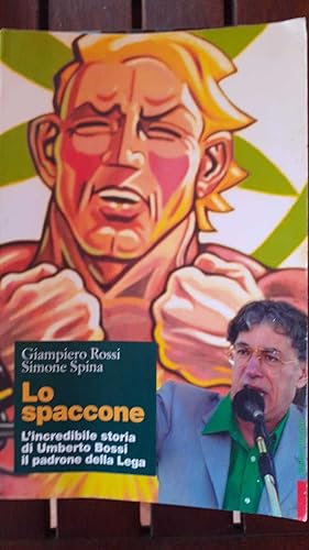 Imagen del vendedor de Lo spaccone : l'incredibile storia di Umberto Bossi, il padrone della Lega a la venta por librisaggi