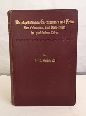 Die physikalischen Erscheinungen und Kräfte, ihre Erkenntnis und Verwertung im praktischen Leben.