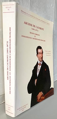 Imagen del vendedor de Arcisse de Caumot (1801-1873) : Erudit normand et fondateur de l'archologie franaise, Acte du colloque international organis  Caen du 14 au 16 juin 2001, par la Socit des antiquaires de Normandie a la venta por Librairie Thot