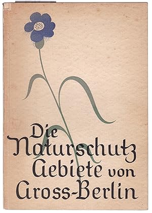 Die Naturschutzgebiete von Groß-Berlin. Ein Heimatbuch für Naturfreunde in Wort und Bild und ein ...