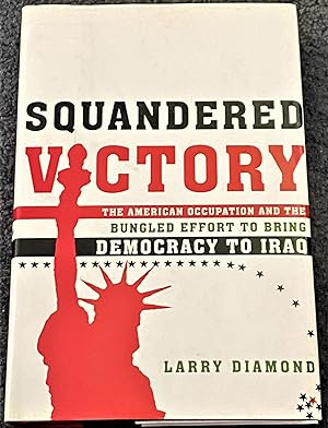 Squandered Victory, The American Occupation and the Bungled Effort to Bring Democracy to Iraq