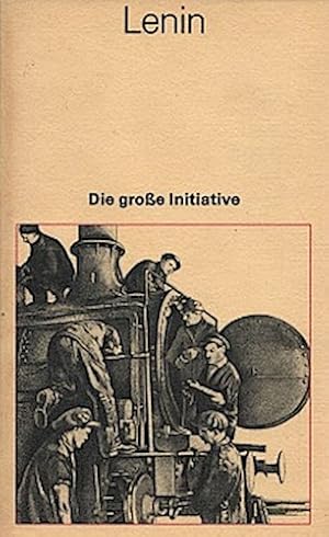 Bild des Verkufers fr Die grosse Initiative : 4 Arbeiten zu konomie und Politik des sozialistischen Aufbaus. W. I. Lenin / Bcherei des Marxismus-Leninismus zum Verkauf von Schrmann und Kiewning GbR