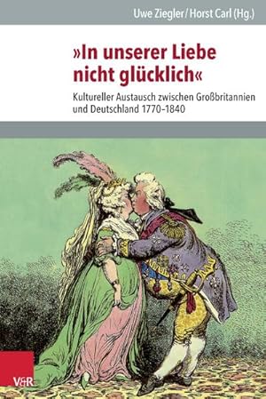 Bild des Verkufers fr In unserer Liebe nicht glcklich" : Kultureller Austausch zwischen Grobritannien und Deutschland 1770-1840 zum Verkauf von AHA-BUCH GmbH