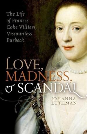 Immagine del venditore per Love, Madness, and Scandal : The Life of Frances Coke Villiers, Viscountess Purbeck venduto da AHA-BUCH GmbH