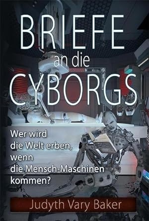 Bild des Verkufers fr Briefe an die Cyborgs : Wer wird die Welt erben, wenn die Mensch-Maschinen kommen? zum Verkauf von AHA-BUCH GmbH