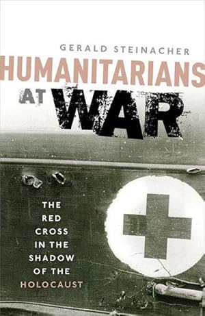 Bild des Verkufers fr Humanitarians at War : The Red Cross in the Shadow of the Holocaust zum Verkauf von AHA-BUCH GmbH