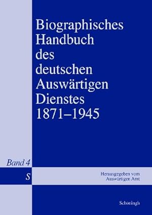 Bild des Verkufers fr Biographisches Handbuch des deutschen Auswrtigen Dienstes 1871-1945. Bd.4 : Band 4: S. Hrsg. v. Auswrtigen Amt durch den Historischen Dienst zum Verkauf von AHA-BUCH GmbH