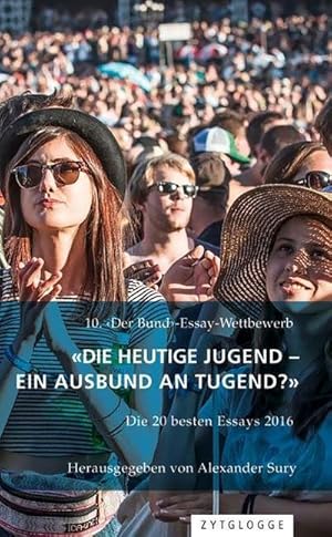 Imagen del vendedor de 10. 'Der Bund'-Essaywettbewerb: "Die heutige Jugend - ein Ausbund an Tugend?" : Die 20 besten Essays 2016 a la venta por AHA-BUCH GmbH