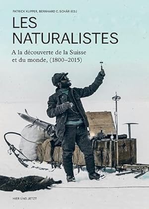 Image du vendeur pour Les naturalistes : A la dcouverte de la Suisse et du monde (1800-2015) mis en vente par AHA-BUCH GmbH