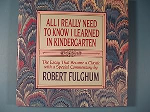 Immagine del venditore per All I Really Need to Know I Learned in Kindergarten: The Essay That Became a Classic With Special Commentary by Robert Fulghum venduto da PB&J Book Shop