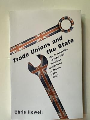 Image du vendeur pour Trade Unions and the State: The Construction of Industrial Relations Institutions in Britain, 1890-2000 mis en vente par Bedlam Book Cafe