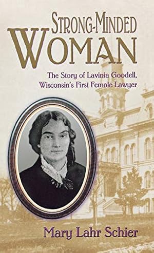 Strong-Minded Woman: The Story of Lavinia Goodell, Wisconsins First Female Lawyer