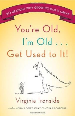 Seller image for You're Old, I'm Old.Get Used to It!: 20 Reasons Why Growing Old Is Great for sale by WeBuyBooks