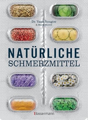 Natürliche Schmerzmittel. Umfassende Hilfe. Von Arthritis bis Zahnschmerzen Mit Anleitungen für S...