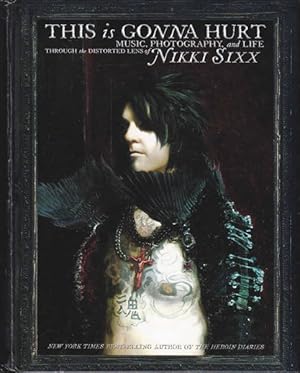 This Is Gonna Hurt: Music, Photography and Life Through the Distorted Lens of Nikki Sixx