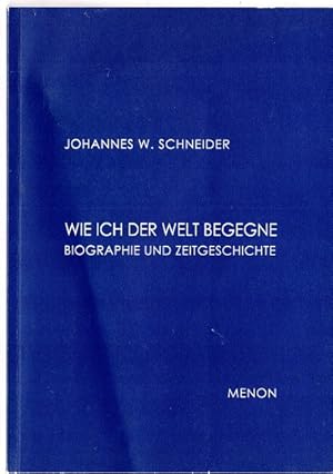 Bild des Verkufers fr Wie ich der Welt begegne : Biographie und Zeitgeschichte. Johannes W. Schneider. Hrsg. von Ulrich Morgenthaler zum Verkauf von Versandantiquariat Sylvia Laue