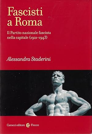 Fascisti a Roma. Il Partito nazionale fascista nella capitale (1921-1943)