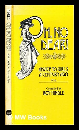 Image du vendeur pour Oh, no dear! : advice to girls a century ago / selected and compiled by Roy Hindle mis en vente par MW Books Ltd.