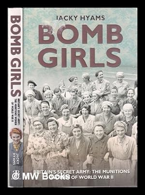 Imagen del vendedor de Bomb girls: Britain's secret army: the munitions women of World War II / Jacky Hyams a la venta por MW Books Ltd.