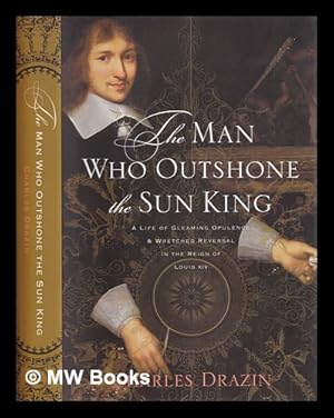 Immagine del venditore per The man who outshone the Sun King : a life of gleaming opulence and wretched reversal in the reign of Louis XIV. venduto da MW Books Ltd.