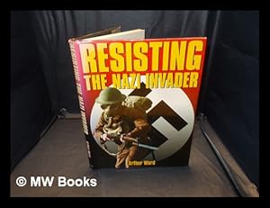 Seller image for Resisting the Nazi invader / Arthur Ward ; with Alexander Stilwell for sale by MW Books Ltd.