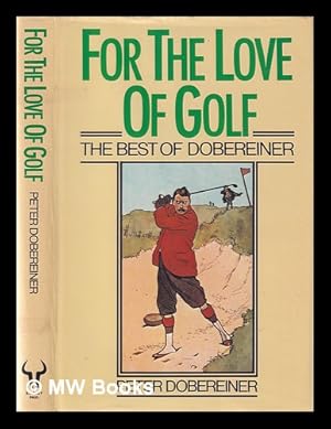 Imagen del vendedor de For the love of golf: the best of Dobereiner / Peter Dobereiner a la venta por MW Books Ltd.