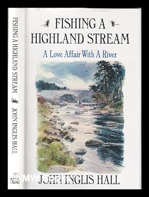 Seller image for Fishing a highland stream: a love affair with a river / John Inglis Hall for sale by MW Books Ltd.