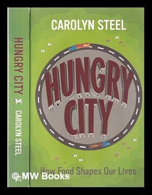 Image du vendeur pour Hungry city: how food shapes our lives / Carolyn Steel mis en vente par MW Books Ltd.