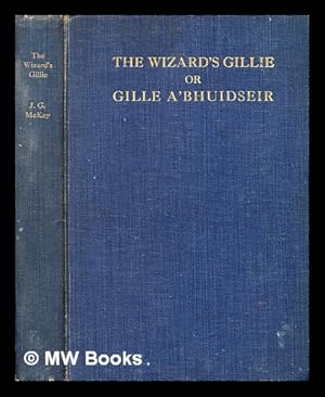 Seller image for Gille a'bhuidseir = The wizard's gillie and other tales / edited and translated by J.G. McKay ; from the magnificent manuscript collections of the late J.F. Campbell of Islay for sale by MW Books Ltd.