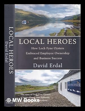 Seller image for Local heroes : how Loch Fyne Oysters embraced employee ownership and business success for sale by MW Books Ltd.