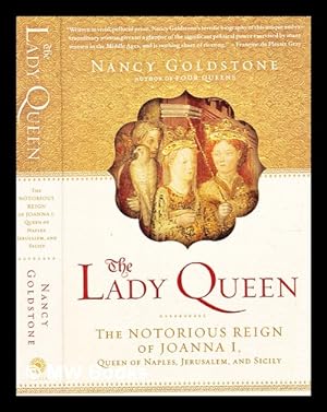 Immagine del venditore per The lady queen : the notorious reign of Joanna I, Queen of Naples, Jerusalem, and Sicily / by Nancy Goldstone venduto da MW Books Ltd.