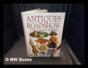 Seller image for Antiques roadshow A to Z of antiques hunting / by Huon Mallalieu; Hugh Scully; David Battie for sale by MW Books Ltd.