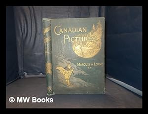 Seller image for Canadian pictures: Drawn with pen and pencil / By the Marquis of Lorne, K.T. With numerous illustrations from objects and photographs in the possession of and sketches by the Marquis of Lorne, Sydney Hall, etc. Engraved by Edward Whymper for sale by MW Books Ltd.