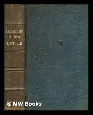 Seller image for The history of the Roman Empire : from the accession of Augustus to the end of the Empire of the West / By Thomas Keightley for sale by MW Books Ltd.