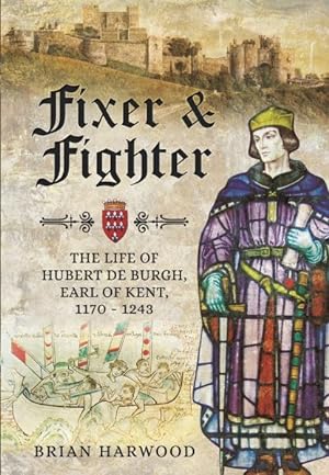 Seller image for Fixer and Fighter : The Life of Hubert De Burgh, Earl of Kent, 1170 - 1243 for sale by GreatBookPrices