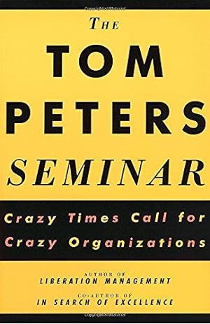 Seller image for The Tom Peters Seminar: Crazy Times Call for Crazy Organizations for sale by WeBuyBooks