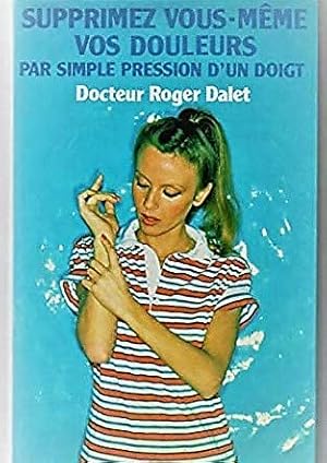 Seller image for Supprimez vous-mme vos douleurs par simple pression d'un doigt de Docteur DALET ROGER ( 1982 ) for sale by Ammareal