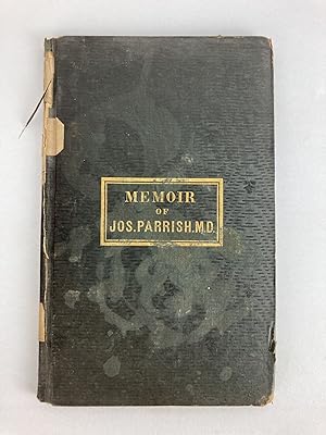 A MEMOIR OF THE LIFE AND CHARACTER OF THE LATE JOSEPH PARRISH, M.D., READ BEFORE THE MEDICAL SOCI...